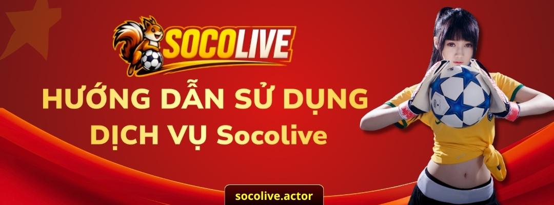 Hướng dẫn sử dụng dịch vụ Socolive