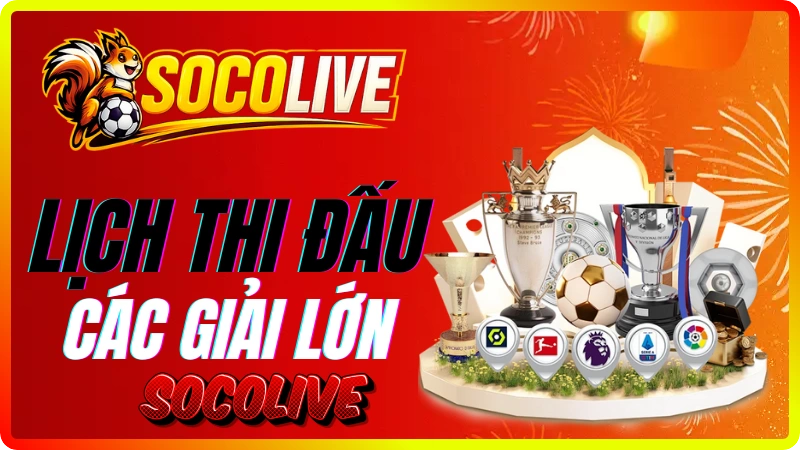 Lịch thi đấu các giải bóng đá lớn tại Socolive
